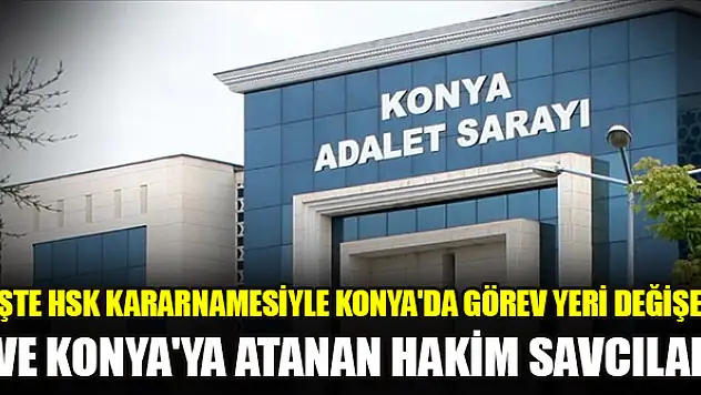 İşte HSK kararnamesiyle Konya'da görev yeri değişen ve Konya'ya atanan hakim savcılar
