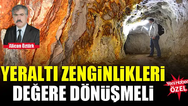 Yeraltı zenginlikleri değere dönüşmeli