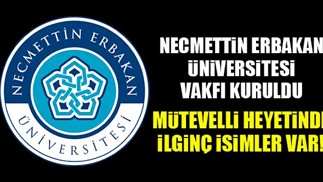 Necmettin Erbakan Üniversitesi Geliştirme Vakfı kuruldu...Mütevelli heyetinde ilginç isimler var!
