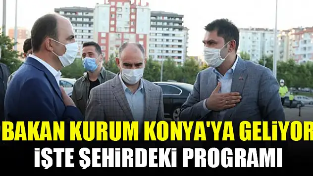 Çevre ve Şehircilik Bakanı Murat Kurum Konya'ya geliyor