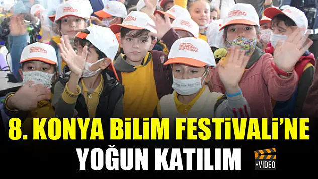 8. Konya Bilim Festivali'ne yoğun katılım