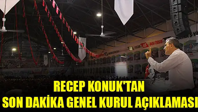 Recep Konuk'tan son dakika genel kurul açıklaması