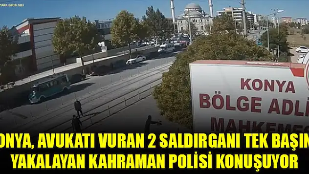 Konya, avukatı vuran 2 saldırganı tek başına yakalayan kahraman polisi konuşuyor