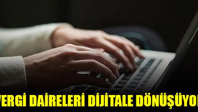 Vergi daireleri dijitale dönüşüyor