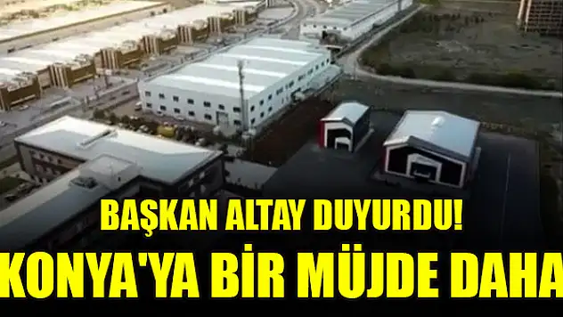 Başkan Altay duyurdu! Konya'ya bir müjde daha