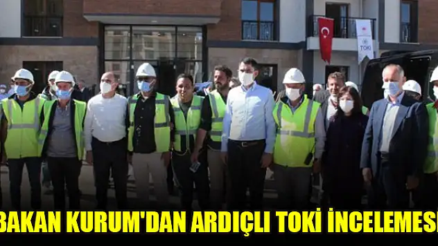Bakan Kurum'dan  Ardıçlı TOKİ incelemesi
