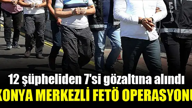 Konya merkezli FETÖ operasyonu