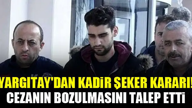 Yargıtay'dan Kadir Şeker kararı! Cezanın bozulmasını talep etti
