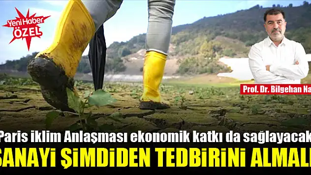 Paris İklim Anlaşması ekonomik katkı da sağlayacak! Sanayi şimdiden tedbirini almalı!