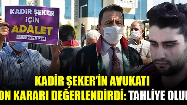 Kadir Şeker'in avukatı son kararı değerlendirdi: Tahliye olur!