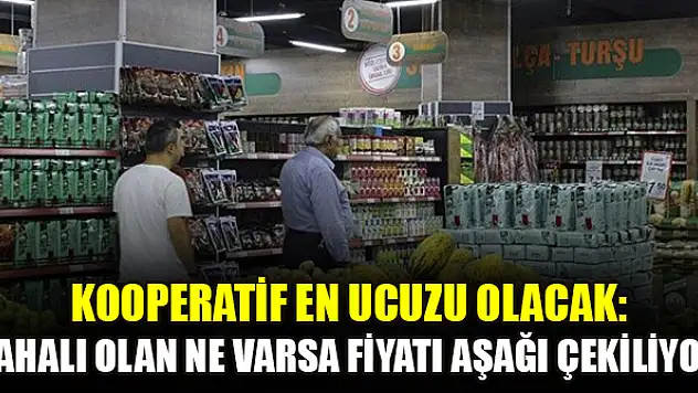 Kooperatif en ucuzu olacak: Pahalı olan ne varsa fiyatı aşağı çekiliyor