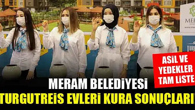Konya Meram Belediyesi Turgutreis Evleri kura sonuçları! Asil ve yedekler tam liste