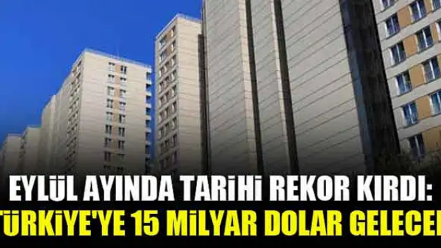 Eylül ayında tarihi rekor kırdı: Türkiye'ye 15 milyar dolar gelecek