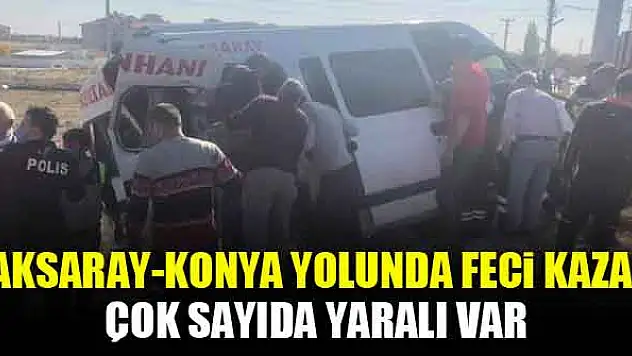 Aksaray-Konya yolunda feci kaza! Çok sayıda yaralı var