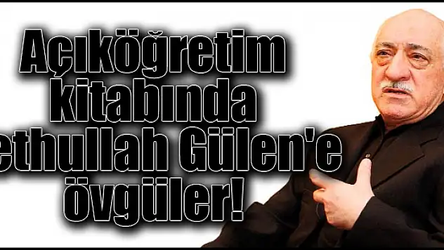Açıköğretim kitabında Fethullah Gülen'e övgüler!