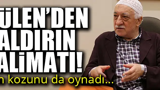 Gülen'den 'saldırın' talimatı