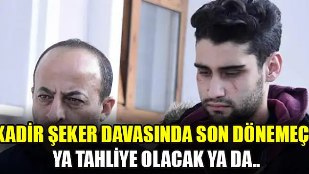 Kadir Şeker davasında son dönemeç! Ya tahliye olacak ya da..