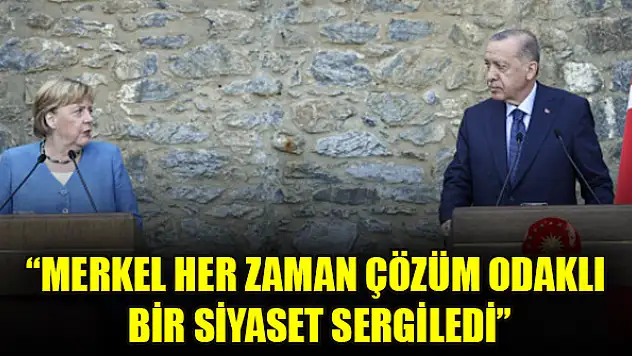 Cumhurbaşkanı Erdoğan: Merkel her zaman çözüm odaklı bir siyaset sergiledi