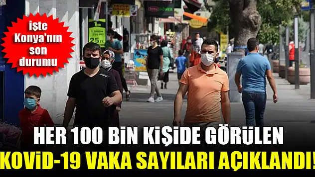 Her 100 bin kişide görülen Kovid-19 vaka sayıları açıklandı! İşte Konya'nın son durumu