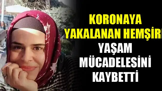 Koronaya yakalanan hemşire, 46 gün süren yaşam mücadelesini kaybetti
