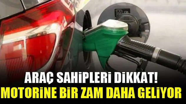Araç sahipleri dikkat! Motorine bir zam daha geliyor