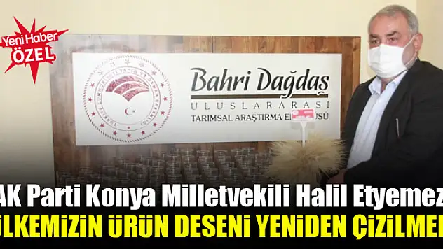 AK Parti Konya Milletvekili Halil Etyemez: Ülkemizin ürün deseni yeniden çizilmeli