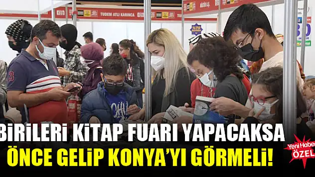 Birileri kitap fuarı yapacaksa önce gelip Konya'yı görmeli!