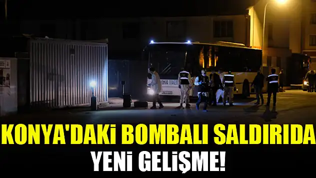 Konya'daki bombalı saldırıda yeni gelişme!