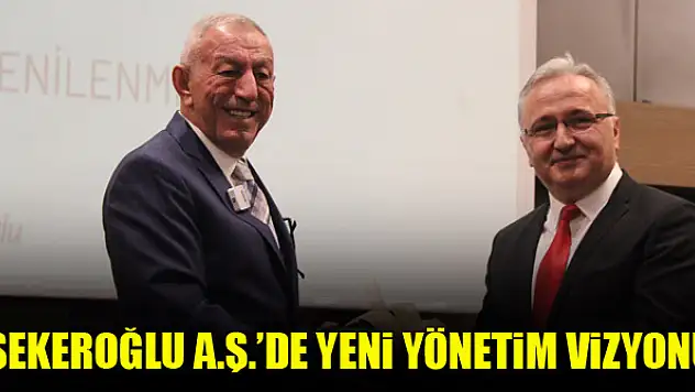 Şekeroğlu A.Ş.'de yeni yönetim vizyonu