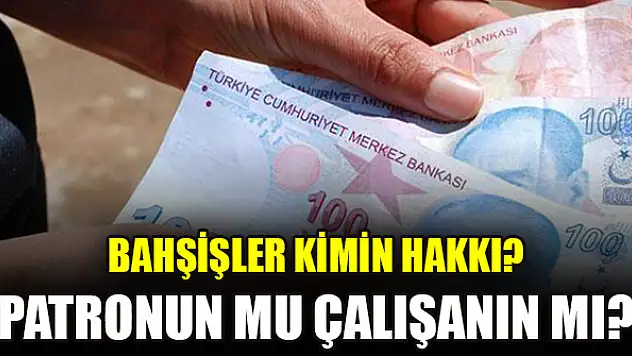 Bahşişler kimin hakkı? Patronun mu çalışanın mı?