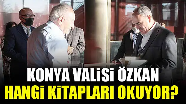 Konya Valisi Özkan, hangi kitapları okuyor?
