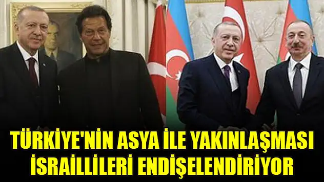 Türkiye'nin Asya ile yakınlaşması İsraillileri endişelendiriyor
