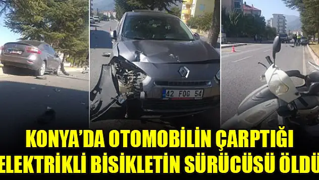 Otomobilin çarptığı elektrikli bisikletin sürücüsü öldü