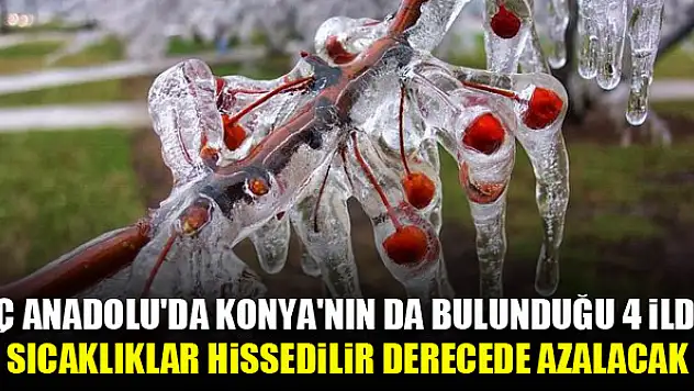İç Anadolu'da Konya'nın da bulunduğu 4 ilde sıcaklıklar hissedilir derecede azalacak