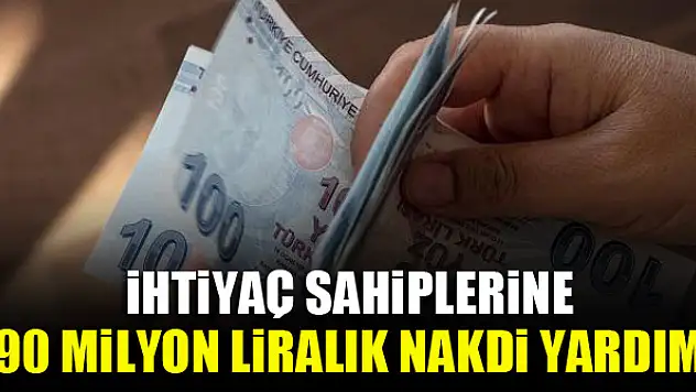 İhtiyaç sahiplerine 90 milyon liralık nakdi yardım