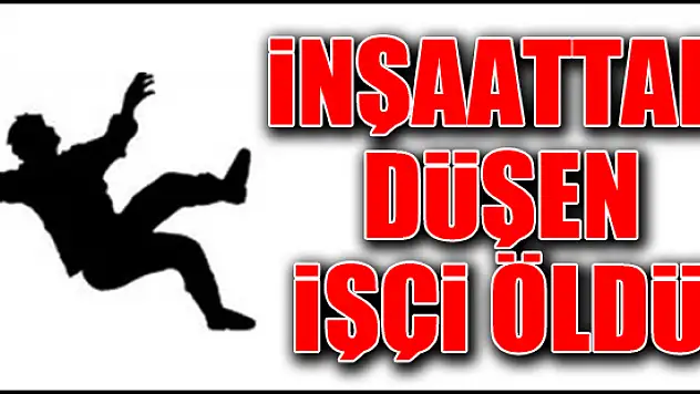Konya'da inşaattan düşen işçi öldü
