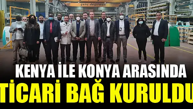 Kenya ile Konya arasında  ticari bağ kuruldu