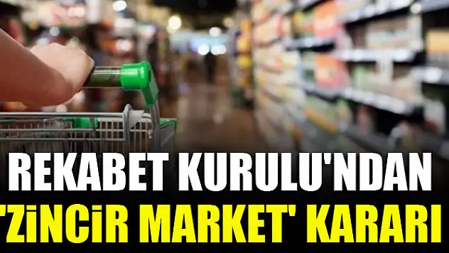 Rekabet Kurulu'ndan 'zincir market' kararı