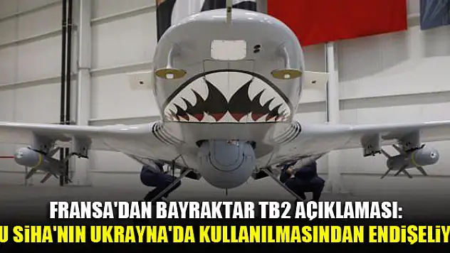 Fransa'dan Bayraktar TB2 açıklaması: Bu SİHA'nın Ukrayna'da kullanılmasından endişeliyiz