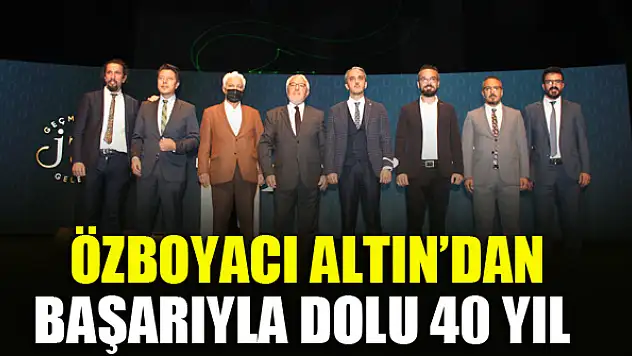 Özboyacı Altın'dan başarıyla dolu 40 yıl