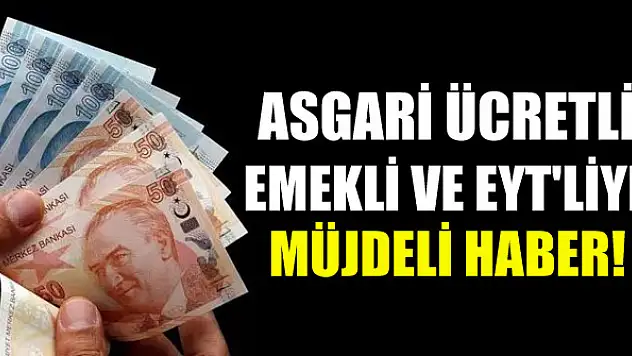Asgari ücretli, emekli ve EYT'liye müjdeli haber!