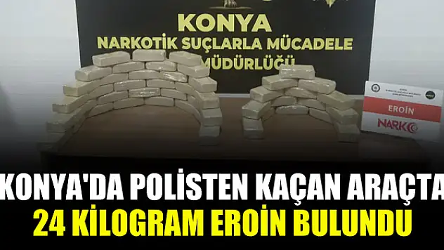 Konya'da polisten kaçan araçta 24 kilo 600 gram eroin bulundu