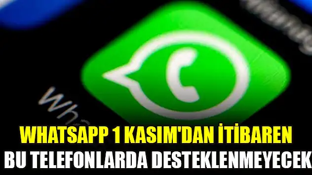 WhatsApp 1 Kasım'dan itibaren bu telefonlarda desteklenmeyecek