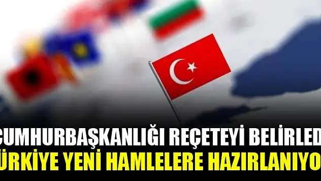 Türkiye yeni hamlelere hazırlanıyor! Cumhurbaşkanlığı reçeteyi belirledi