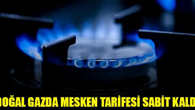 Doğal gazda mesken tarifesi sabit kaldı