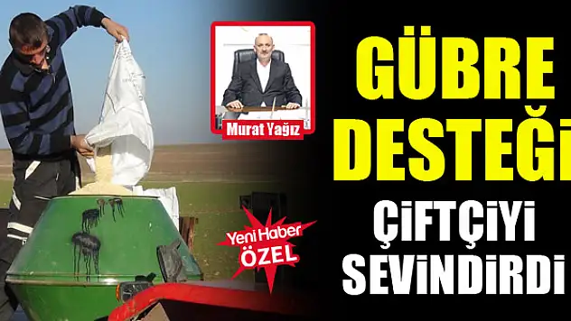 Gübre desteği çiftçiyi sevindirdi