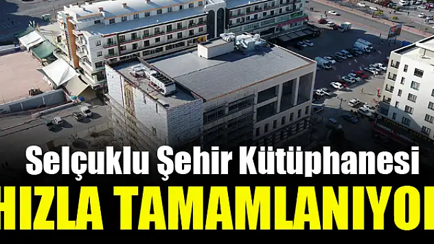 Selçuklu Şehir Kütüphanesi hızla tamamlanıyor