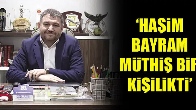 Lokman Koyuncuoğlu: Haşim Bayram, müthiş bir kişilikti