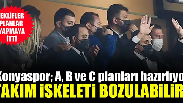 Konyaspor yönetimi A,B ve C transfer planını hazırlıyor!
