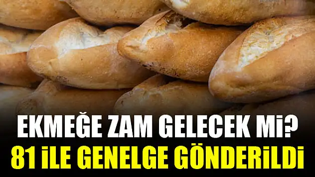 Ekmeğe zam gelecek mi? 81 ile genelge gönderildi